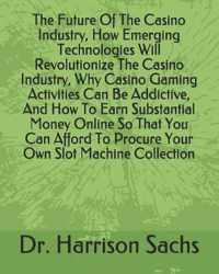 The Future Of The Casino Industry, How Emerging Technologies Will Revolutionize The Casino Industry, Why Casino Gaming Activities Can Be Addictive, An