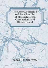 The Avery, Fairchild and Park families of Massachusetts, Connecticut and Rhode Island