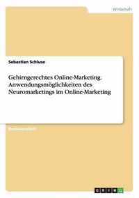 Gehirngerechtes Online-Marketing. Anwendungsmoeglichkeiten des Neuromarketings im Online-Marketing