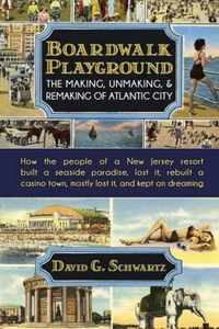 Boardwalk Playground: The Making, Unmaking, & Remaking of Atlantic City