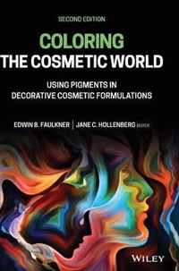 Coloring the Cosmetic World - Using Pigments in Decorative Cosmetic Formulations, Second Edition