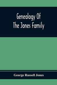 Genealogy Of The Jones Family; First And Only Book Every Written Of The Descendants Of Benjamin Jones Who Immigrated From South Wales More Than 250 Years Ago