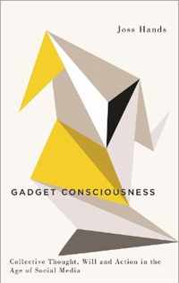 Gadget Consciousness Collective Thought, Will and Action in the Age of Social Media Digital Barricades