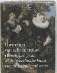 Portretten van echt en trouw - Huwelijk en gezin in de Nederlandse kunst van de zeventiende eeuw