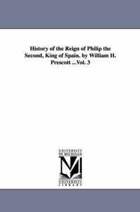 History of the Reign of Philip the Second, King of Spain. by William H. Prescott ...Vol. 3