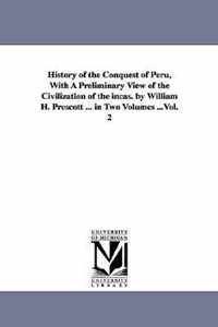 History of the Conquest of Peru, With A Preliminary View of the Civilization of the incas. by William H. Prescott ... in Two Volumes ...Vol. 2