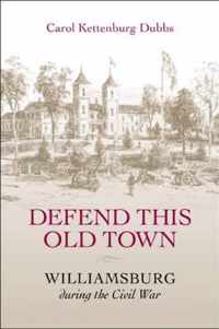 Defend This Old Town: Williamsburg During the Civil War