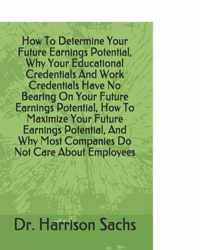 How To Determine Your Future Earnings Potential, Why Your Educational Credentials And Work Credentials Have No Bearing On Your Future Earnings Potenti