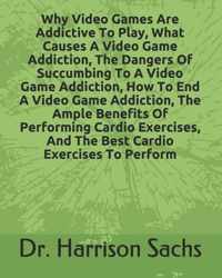 Why Video Games Are Addictive To Play, What Causes A Video Game Addiction, The Dangers Of Succumbing To A Video Game Addiction, How To End A Video Gam