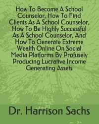 How To Become A School Counselor, How To Find Clients As A School Counselor, How To Be Highly Successful As A School Counselor, And How To Generate Ex