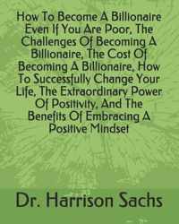 How To Become A Billionaire Even If You Are Poor, The Challenges Of Becoming A Billionaire, The Cost Of Becoming A Billionaire, How To Successfully Ch