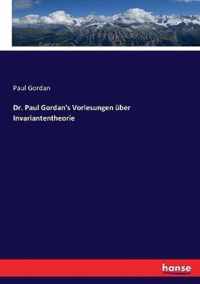 Dr. Paul Gordan's Vorlesungen uber Invariantentheorie