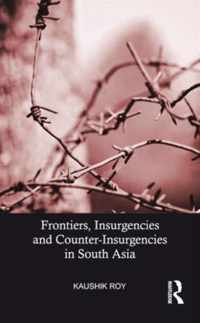 Frontiers, Insurgencies and Counter-Insurgencies in South Asia, 1820-2013