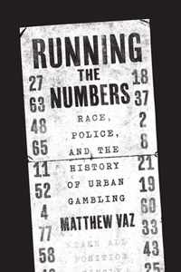 Running the Numbers  Race, Police, and the History of Urban Gambling