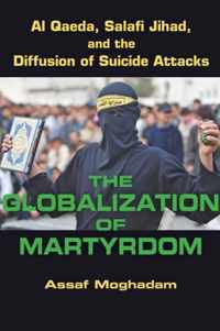 The Globalization of Martyrdom - Al Qaeda, Salafi Jihad and the Diffusion of Suicide Attacks