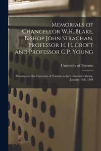 Memorials of Chancellor W.H. Blake, Bishop John Strachan, Professor H. H. Croft and Professor G.P. Young [microform]