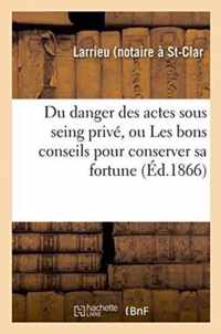 Du Danger Des Actes Sous Seing Prive, Ou Les Bons Conseils Pour Conserver Sa Fortune 2e Edition