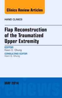 Flap Reconstruction of the Traumatized Upper Extremity, An Issue of Hand Clinics