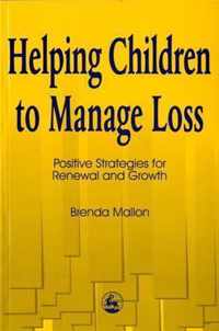 Helping Children to Manage Loss: Positive Strategies for Renewal and Growth