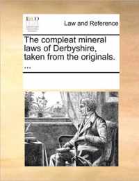The Compleat Mineral Laws of Derbyshire, Taken from the Originals. ...