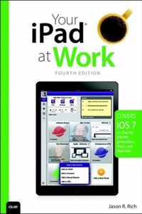 Your Ipad At Work (Covers Ios7 For Ipad 2, 3Rd And 4Th Gener
