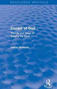 Consul of God (Routledge Revivals): The Life and Times of Gregory the Great