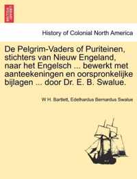De Pelgrim-Vaders of Puriteinen, stichters van Nieuw Engeland, naar het Engelsch ... bewerkt met aanteekeningen en oorspronkelijke bijlagen ... door Dr. E. B. Swalue.