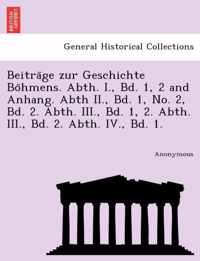 Beitra GE Zur Geschichte Bo Hmens. Abth. I., Bd. 1, 2 and Anhang. Abth II., Bd. 1, No. 2, Bd. 2. Abth. III., Bd. 1, 2. Abth. III., Bd. 2. Abth. IV., B