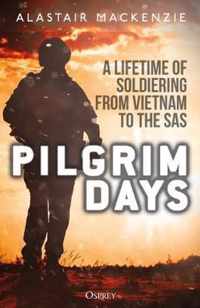 Pilgrim Days A Lifetime of Soldiering from Vietnam to the SAS