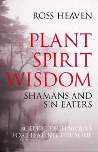 Plant Spirit Wisdom  Sin Eaters and Shamans: The Power of Nature in Celtic Healing for the Soul