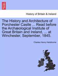 The History and Architecture of Porchester Castle ... Read Before the Archaeological Institute of Great Britain and Ireland, ... at Winchester, September, 1845.