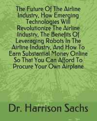 The Future Of The Airline Industry, How Emerging Technologies Will Revolutionize The Airline Industry, The Benefits Of Leveraging Robots In The Airlin