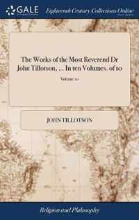 The Works of the Most Reverend Dr John Tillotson, ... In ten Volumes. of 10; Volume 10