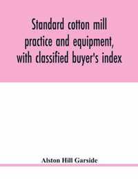 Standard cotton mill practice and equipment, with classified buyer's index