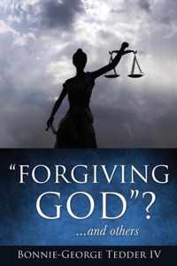 Forgiving GOD? ...and others