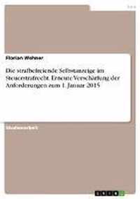 Die strafbefreiende Selbstanzeige im Steuerstrafrecht. Erneute Verscharfung der Anforderungen zum 1. Januar 2015