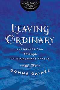 Leaving Ordinary Encounter God Through Extraordinary Prayer InScribed Collection