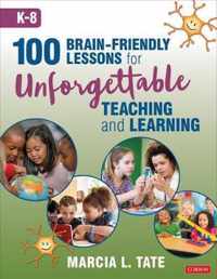 100 Brain-Friendly Lessons for Unforgettable Teaching and Learning (K-8)
