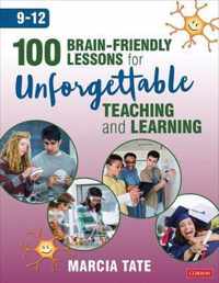 100 Brain-Friendly Lessons for Unforgettable Teaching and Learning (9-12)