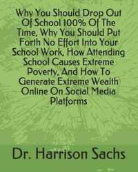 Why You Should Drop Out Of School 100% Of The Time, Why You Should Put Forth No Effort Into Your School Work, How Attending School Causes Extreme Poverty, And How To Generate Extreme Wealth Online On Social Media Platforms