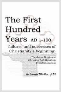 The First Hundred Years AD 1-100: Failures and Successes of Christianity's Beginning