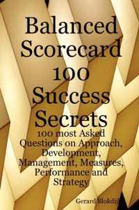 Balanced Scorecard 100 Success Secrets, 100 Most Asked Questions on Approach, Development, Management, Measures, Performance and Strategy