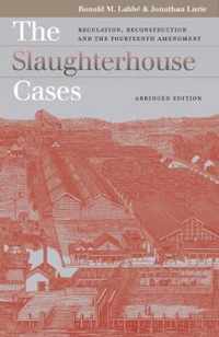 The Slaughterhouse Cases: Regulation, Reconstruction, and the Fourteenth Amendment?abridged Edition