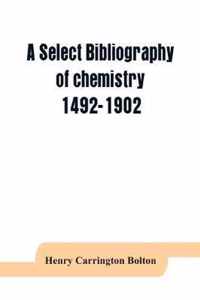 A select bibliography of chemistry, 1492-1902