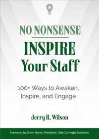 No Nonsense: Inspire Your Staff: 100+ Ways to Awaken, Inspire, and Engage