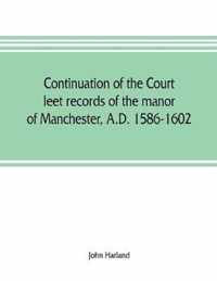 Continuation of the court leet records of the manor of Manchester, A.D. 1586-1602