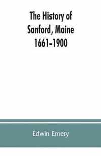 The history of Sanford, Maine. 1661-1900