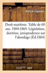 Droit Maritime. Table de 60 Ans. 1804-1864. Legislation, Doctrine Et Jurisprudence Sur l'Abordage