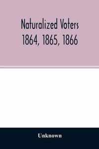 Naturalized voters 1864, 1865, 1866