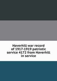 Haverhill war record of 1917-1919 patriotic service 4172 from Haverhill in service